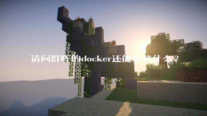 请问群晖的docker还能装些什么?