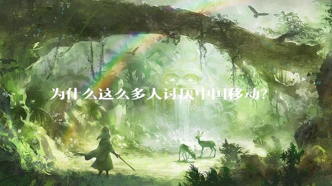 为什么这么多人讨厌中国移动？