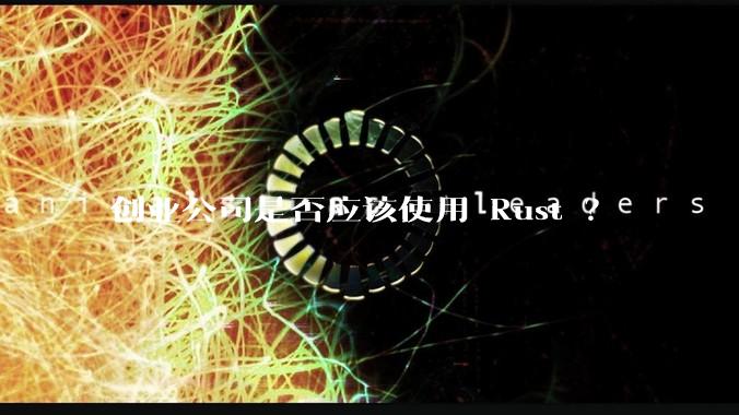 创业公司是否应该使用 Rust ？