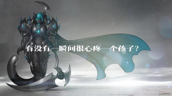 有没有一瞬间很心疼一个孩子？